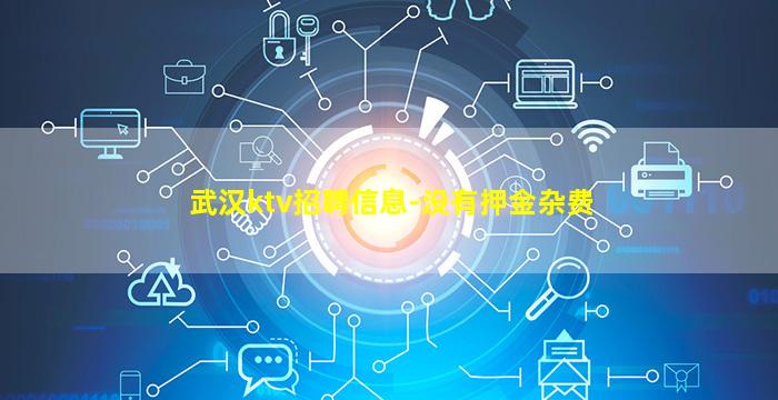 武汉ktv招聘信息-没有押金杂费